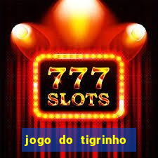 jogo do tigrinho ganha dinheiro de verdade